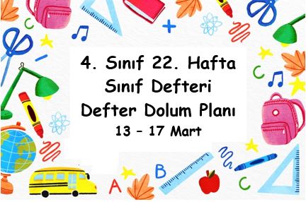 2022-2023 Eğitim Öğretim Yılı 4. Sınıf 22. Hafta (13 - 17 Mart) Defter Dolum Planı